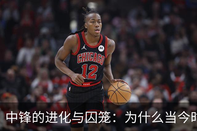 中锋的进化与囚笼：为什么当今时代冠军级球队的门槛依然在内线？